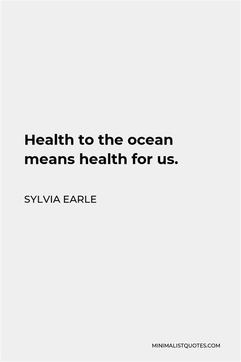 Sylvia Earle Quote Health To The Ocean Means Health For Us