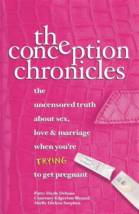 The Conception Chronicles The Uncensored Truth About Sex Love And Marriage When You Re Trying To