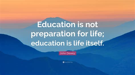 John Dewey Quote “education Is Not Preparation For Life Education Is