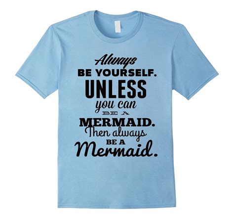 Always Be Yourself Unless You Can Be A Mermaid Tee Shirt Td Teedep