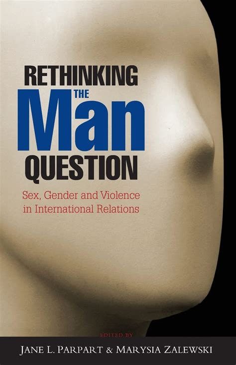 Rethinking The Man Question Sex Gender And Violence In International Relations 1
