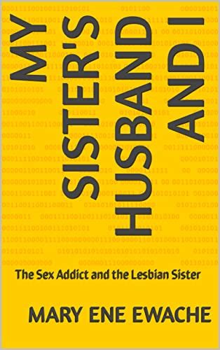 my sister s husband and i the sex addict and the lesbian sister ebook ewache mary ene