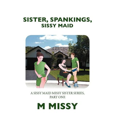 Sister Spankings Sissy Maid A Sissy Maid Missy Sister Series Part One