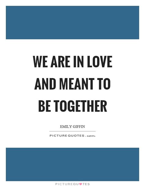 Meant To Be Together Quotes And Sayings Meant To Be Together Picture Quotes