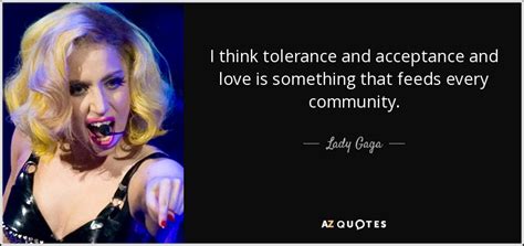 Lady Gaga Quote I Think Tolerance And Acceptance And Love Is Something