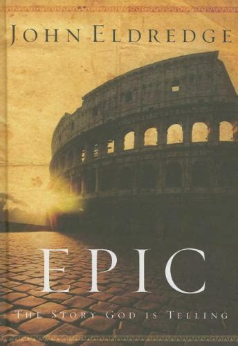 Book Review Epic The Story God Is Telling By John Eldredge 2007