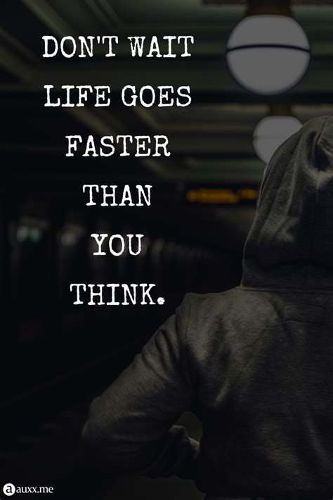 Dont Wait Life Goes Faster Than You Think Dark Man Alone Inspirational Quotes Life