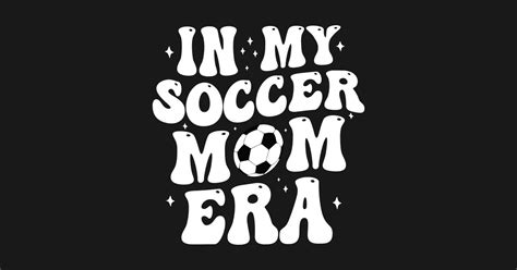 In My Soccer Mom Era Soccer Mom Life In My Soccer Mom Era T Shirt