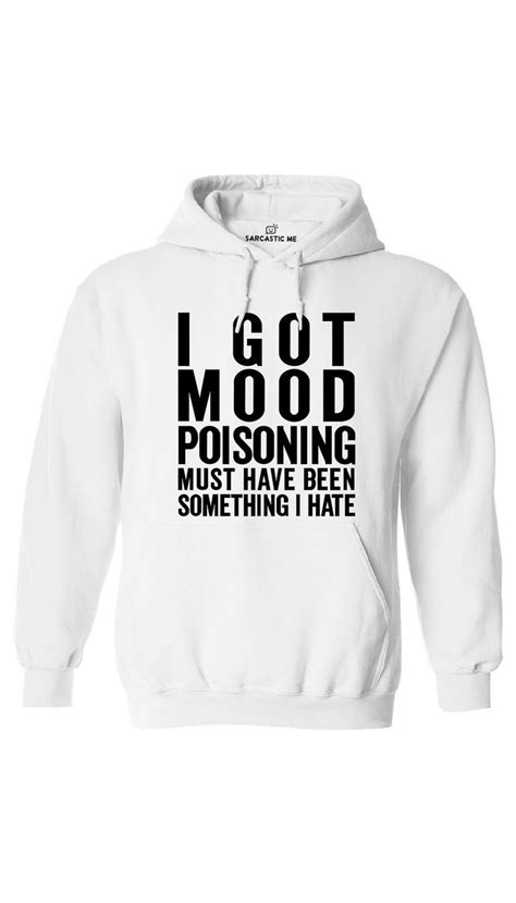 i got mood poisoning hoodie sarcastic clothing hoodies funny outfits