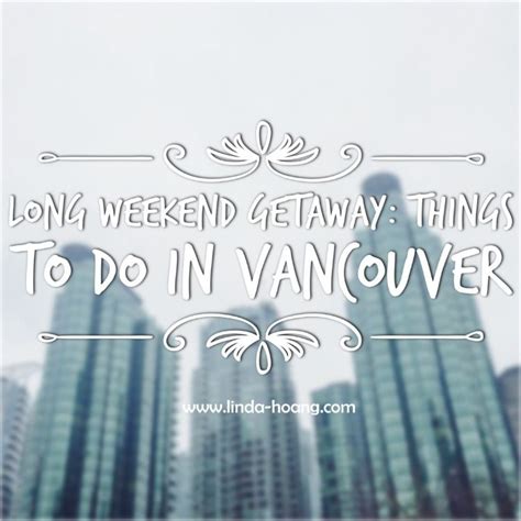 Long Weekend Getaway Things To Do In Vancouver Travel Guide Long