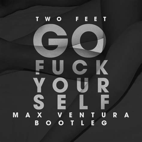 two feet go fuck yourself max ventura bootleg by max ventura free download on toneden