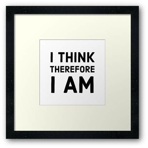 I Think Therefore I Am Framed Print By Ideasforartists Framed