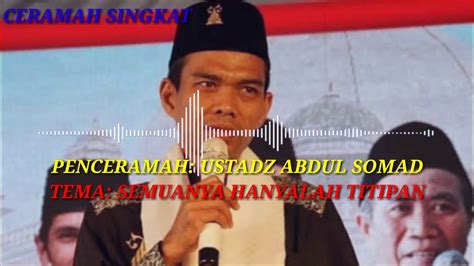 Ceramah Singkat Ustadz Abdul Somad Tentang Semuanya Hanyalah Titipan