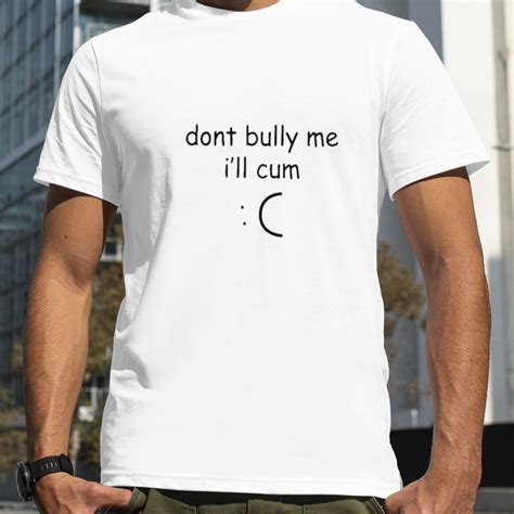 Dont Bully Me Ill Cum Lone Inkopolis Shirt