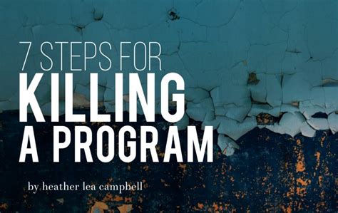 7 Steps For Killing A Program Heather Lea Kenison