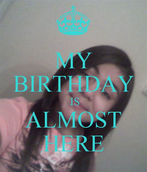 My Birthday Is Almost Here Keep Calm And Carry On Image Generator