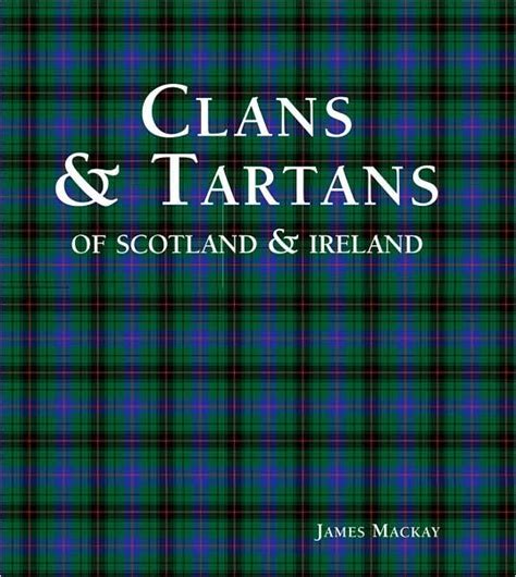 Clans And Tartans Of Scotland And Ireland By James Mackay Hardcover