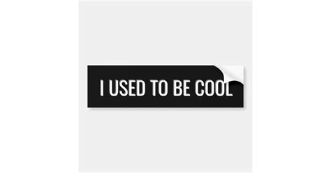 I Used To Be Cool Bumper Sticker Zazzle