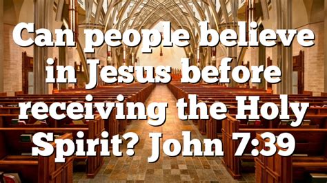 Can People Believe In Jesus Before Receiving The Holy Spirit John 739