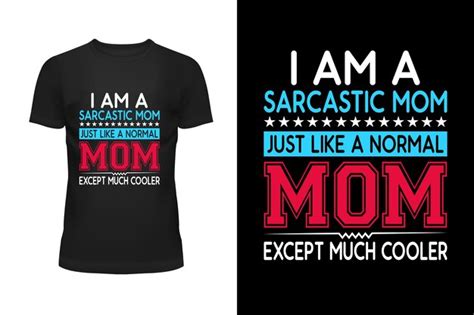 Premium Vector A T Shirt That Says I Am A Sarcastic Mom And Just Like