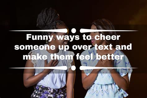 30 Funny Ways To Cheer Someone Up Over Text And Make Them Feel Better