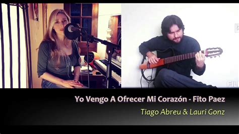 Yo Vengo A Ofrecer Mi Corazón Fito Páez By Tiago Abreu And Lauri Gonz