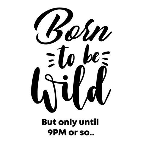 Born To Be Wild But Only Until 9pm