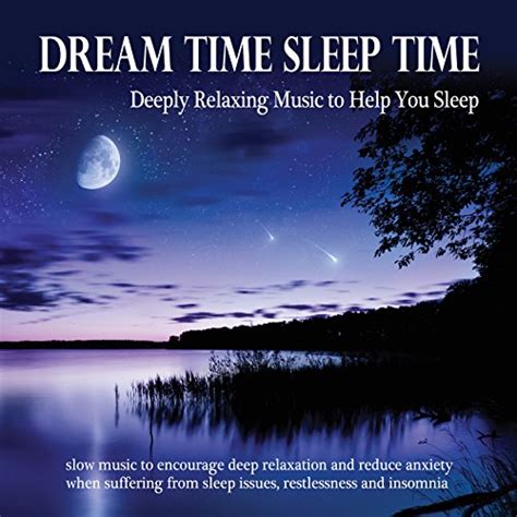 Dream Time Sleep Time Deeply Relaxing Music To Help You Sleep Slow
