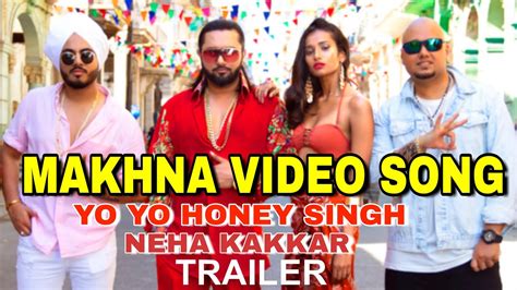 Yo Yo Honey Singh Makhna Video Song Honey Singh Neha Kakkar Makhna Trailer Detail Honey