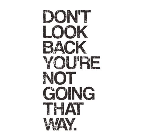 The Words Dont Look Back Youre Not Going That Way Are Black And White