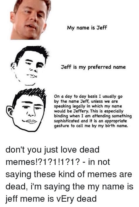 My Name Is Jeff Jeff Is My Preferred Name On A Day To Day Basis I