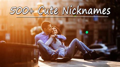 500 Cute Nicknames For Girlfriend Boyfriend Friends And More