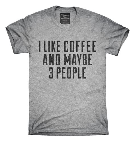 I Like Coffee And Maybe 3 People T Shirt Hoodie Shirt T Shirt Shirts