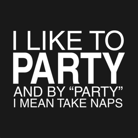 I Like To Party And By Party I Mean Take Naps Funny T Shirt