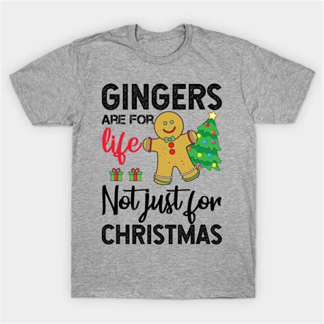 Gingers Are For Life Not Just For Christmas Gingers Are For Life Not Just Christmas T Shirt