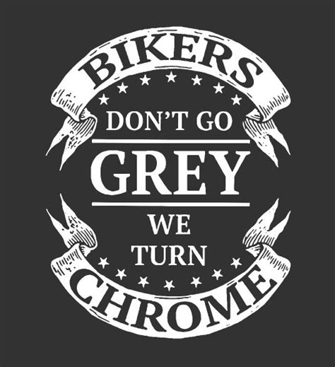 Bikers Dont Go Grey We Turn Chrome