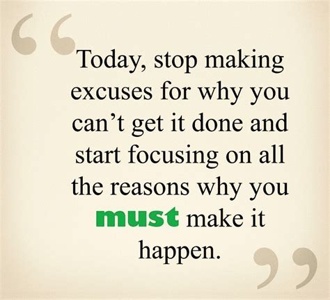 Today Stop Making Excuses For Why You Cant Get It Done And Start