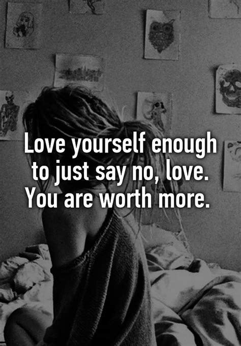 Love Yourself Enough To Just Say No Love You Are Worth More
