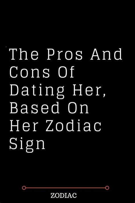 the pros and cons of dating her based on her zodiac sign