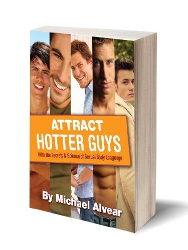 Attract Hotter Gay Guys With The Secrets And Science Of Sexual Body Language A Guide To Gay