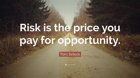 Tom Selleck Quote “risk Is The Price You Pay For Opportunity”