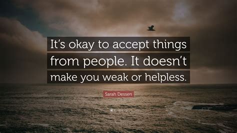 Sarah Dessen Quote Its Okay To Accept Things From People It Doesnt