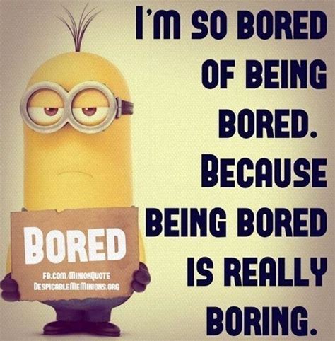 I M So Bored Of Being Bored Funny Quotes Minion Minion Images Funny