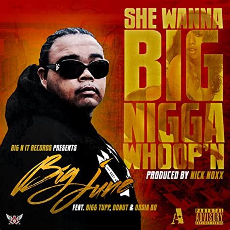 She Wanna Big Nigga Whoopn Feat Bigg Tupp Donut And Dosia Bo Single Explicit By Big June