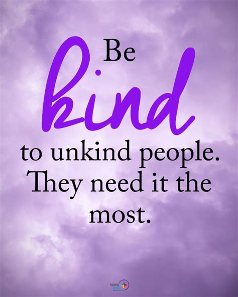 Be Kind To Unkind People They Need It The Most Words Quotes Wise