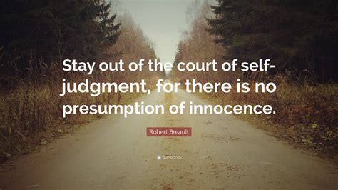 Robert Breault Quote Stay Out Of The Court Of Self Judgment For