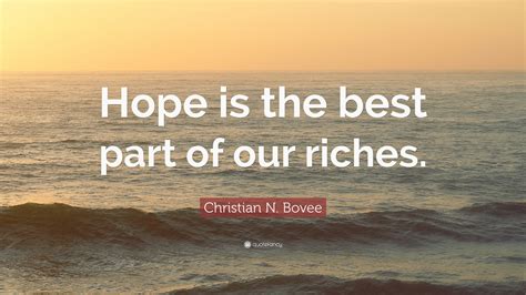 Christian N Bovee Quote Hope Is The Best Part Of Our Riches