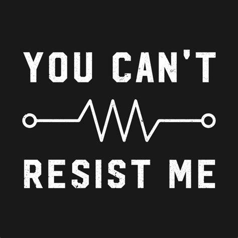 You Cant Resist Me Funny Resistor You Cant Resist Me T Shirt