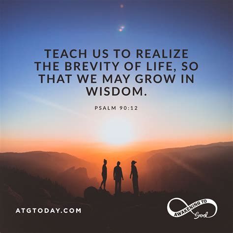 Teach Us To Realize The Brevity Of Life So That We May Grow In Wisdom