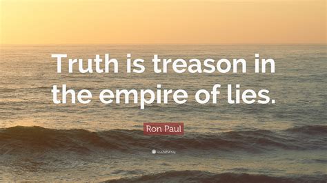 Best treason quotes selected by thousands of our users! Ron Paul Quote: "Truth is treason in the empire of lies." (12 wallpapers) - Quotefancy